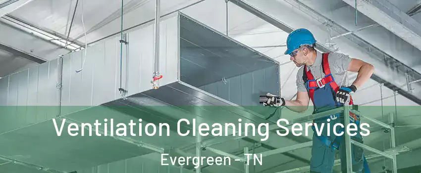 Ventilation Cleaning Services Evergreen - TN