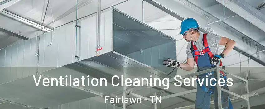 Ventilation Cleaning Services Fairlawn - TN