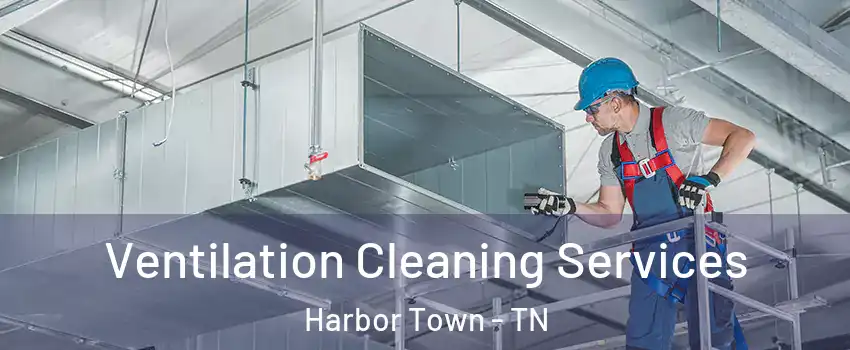 Ventilation Cleaning Services Harbor Town - TN