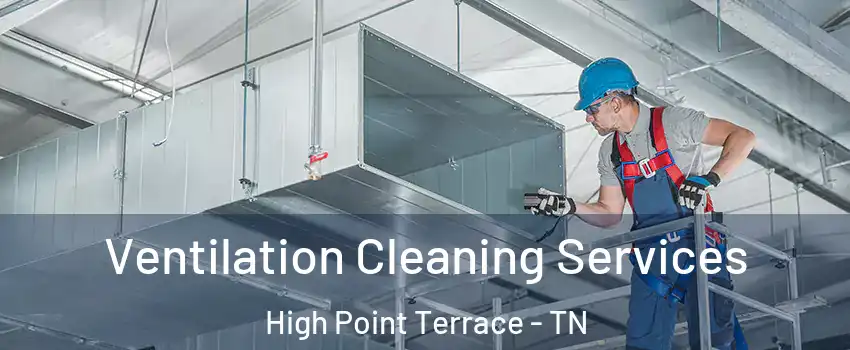 Ventilation Cleaning Services High Point Terrace - TN