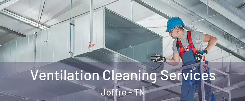 Ventilation Cleaning Services Joffre - TN