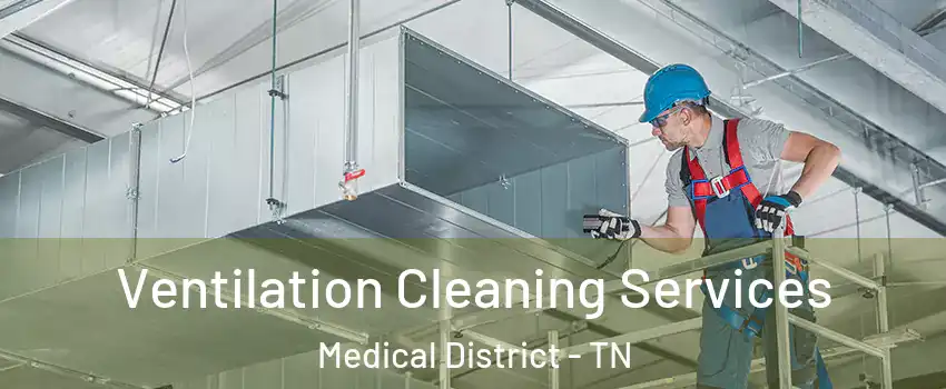 Ventilation Cleaning Services Medical District - TN