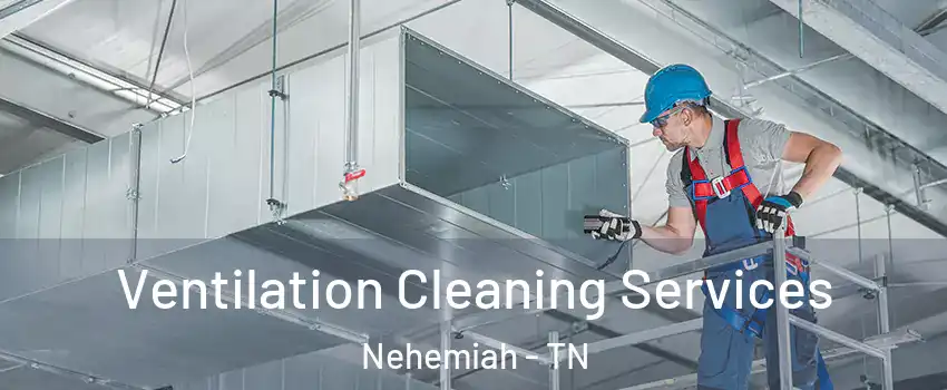 Ventilation Cleaning Services Nehemiah - TN