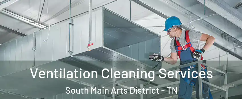 Ventilation Cleaning Services South Main Arts District - TN