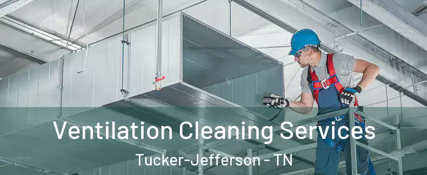 Ventilation Cleaning Services Tucker-Jefferson - TN