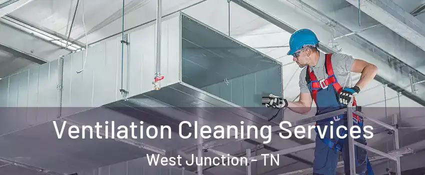 Ventilation Cleaning Services West Junction - TN