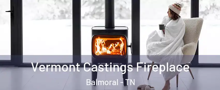 Vermont Castings Fireplace Balmoral - TN