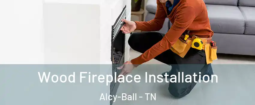 Wood Fireplace Installation Alcy-Ball - TN