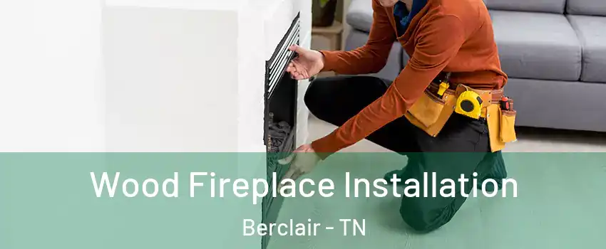 Wood Fireplace Installation Berclair - TN