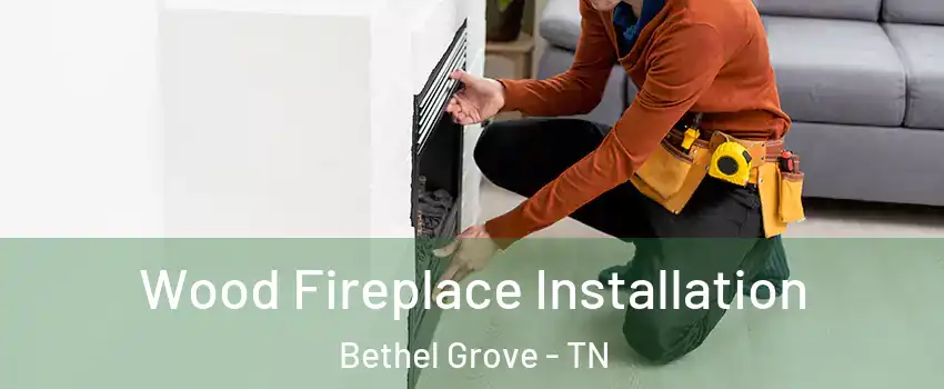 Wood Fireplace Installation Bethel Grove - TN