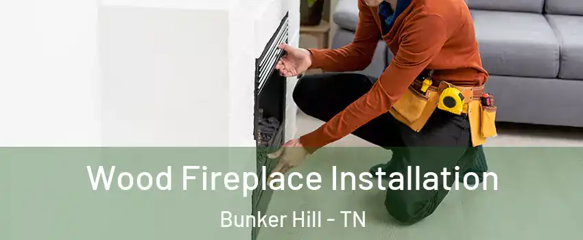 Wood Fireplace Installation Bunker Hill - TN