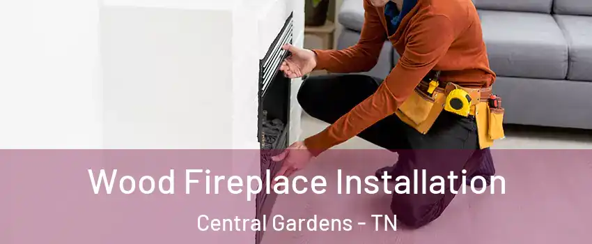 Wood Fireplace Installation Central Gardens - TN