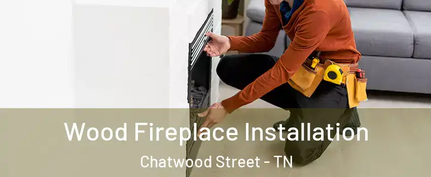 Wood Fireplace Installation Chatwood Street - TN