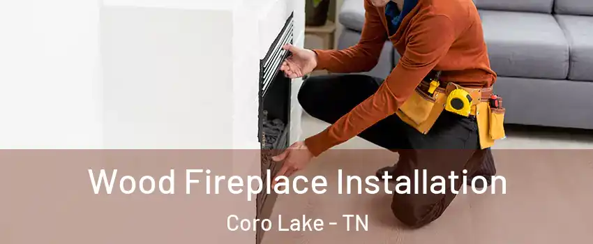 Wood Fireplace Installation Coro Lake - TN