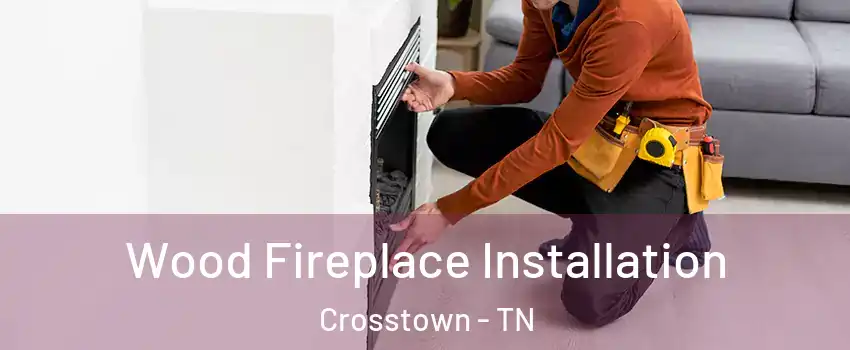 Wood Fireplace Installation Crosstown - TN