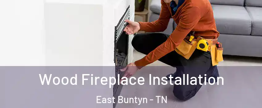 Wood Fireplace Installation East Buntyn - TN