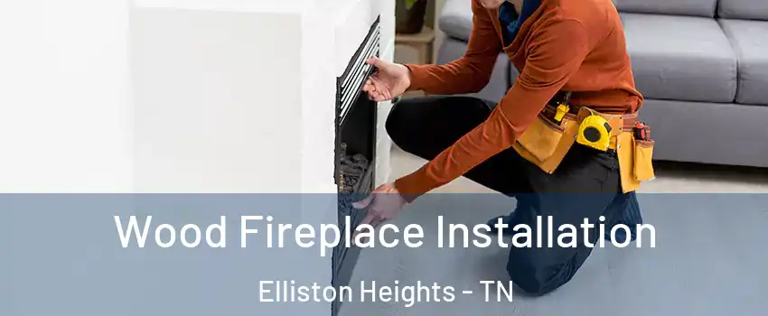 Wood Fireplace Installation Elliston Heights - TN