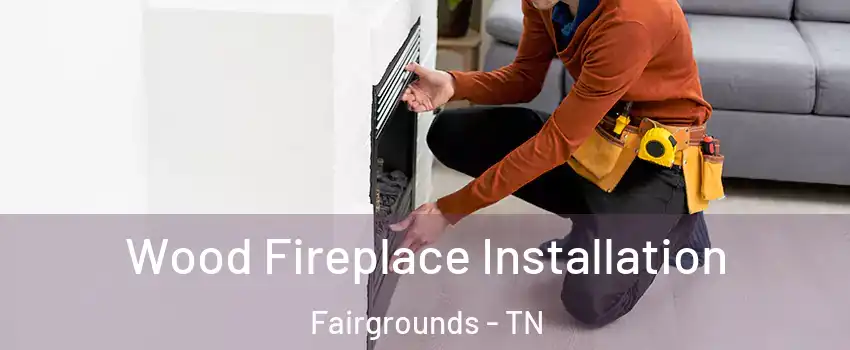 Wood Fireplace Installation Fairgrounds - TN