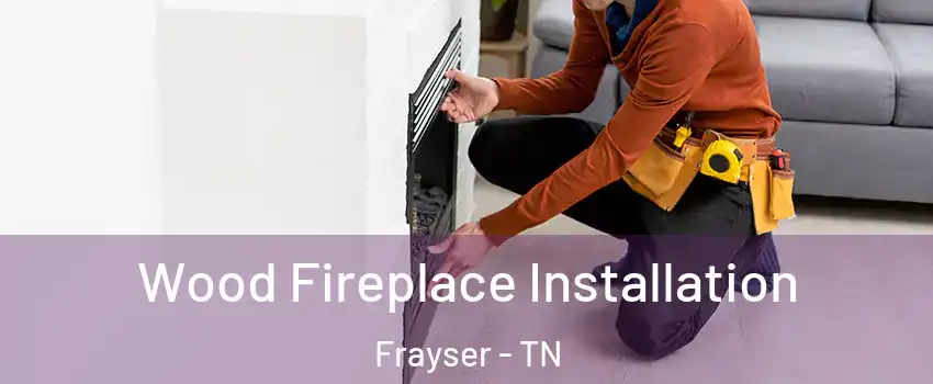 Wood Fireplace Installation Frayser - TN