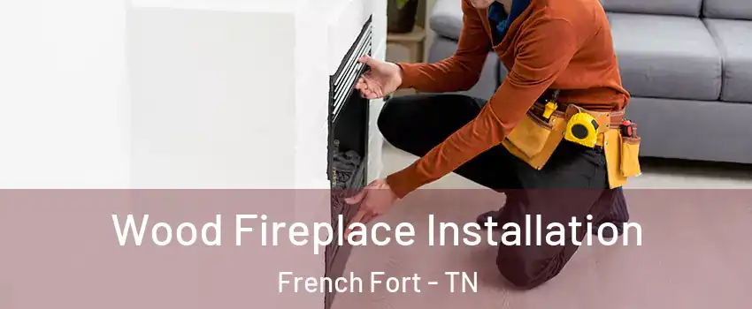 Wood Fireplace Installation French Fort - TN