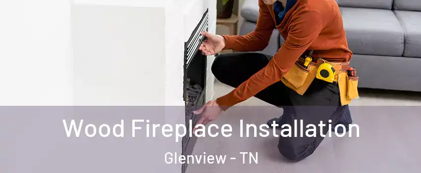 Wood Fireplace Installation Glenview - TN