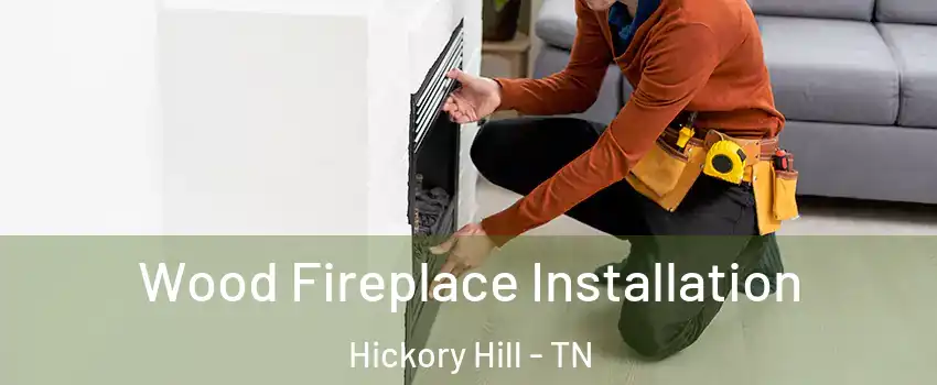 Wood Fireplace Installation Hickory Hill - TN