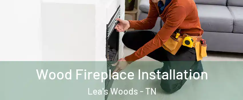 Wood Fireplace Installation Lea's Woods - TN