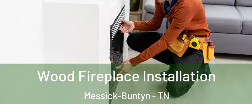 Wood Fireplace Installation Messick-Buntyn - TN