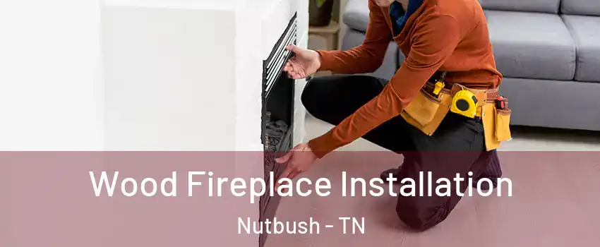 Wood Fireplace Installation Nutbush - TN