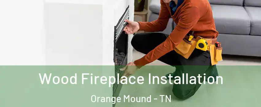 Wood Fireplace Installation Orange Mound - TN