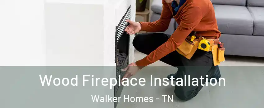 Wood Fireplace Installation Walker Homes - TN