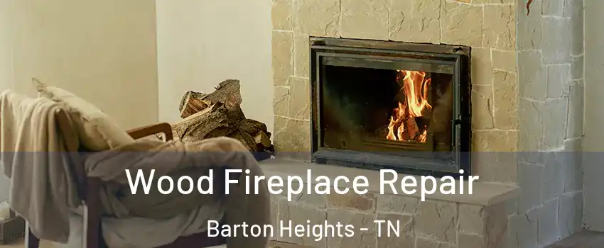 Wood Fireplace Repair Barton Heights - TN