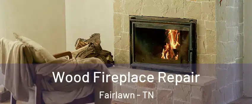 Wood Fireplace Repair Fairlawn - TN