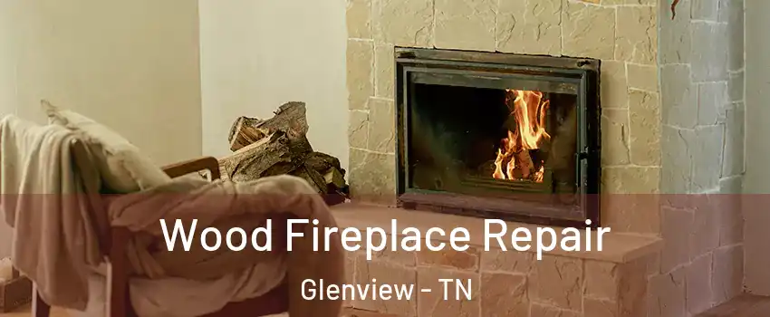 Wood Fireplace Repair Glenview - TN