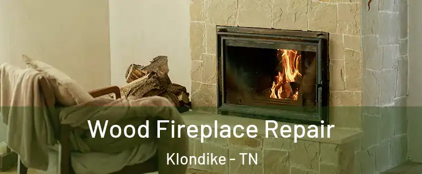 Wood Fireplace Repair Klondike - TN