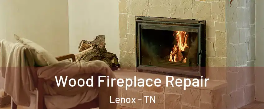 Wood Fireplace Repair Lenox - TN