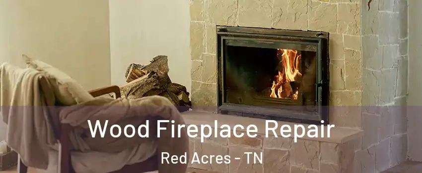 Wood Fireplace Repair Red Acres - TN