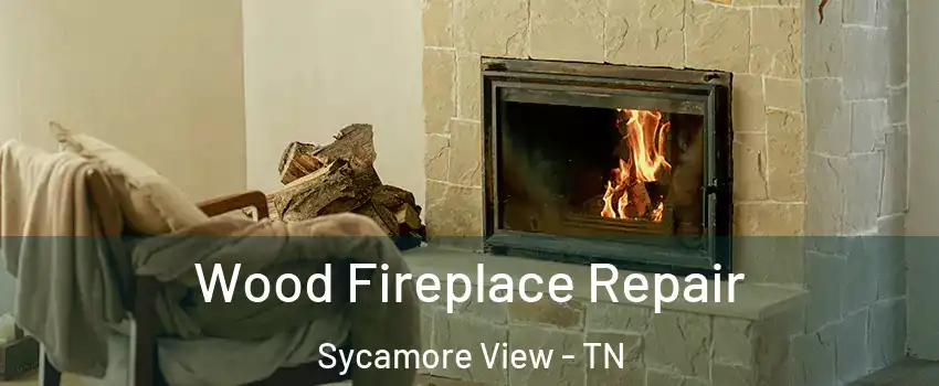 Wood Fireplace Repair Sycamore View - TN