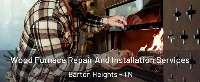 Wood Furnace Repair And Installation Services Barton Heights - TN