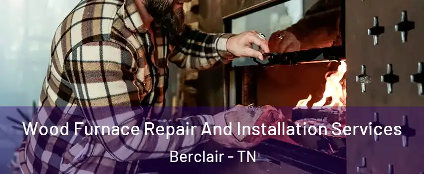 Wood Furnace Repair And Installation Services Berclair - TN