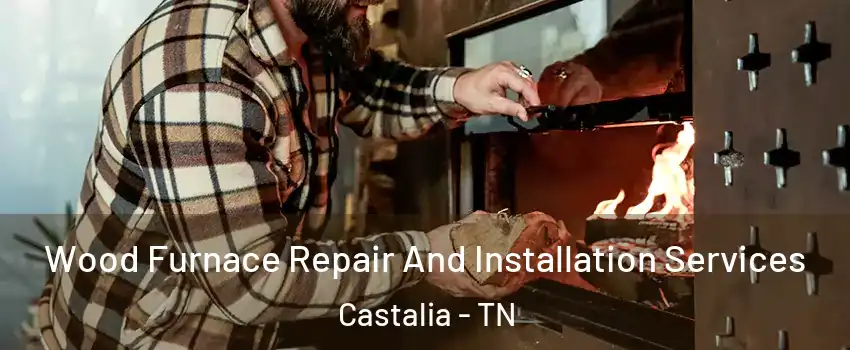 Wood Furnace Repair And Installation Services Castalia - TN