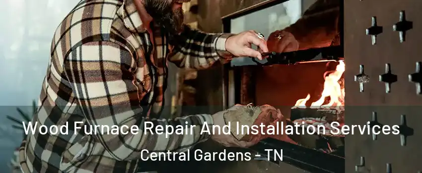 Wood Furnace Repair And Installation Services Central Gardens - TN