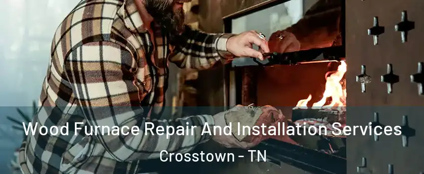 Wood Furnace Repair And Installation Services Crosstown - TN