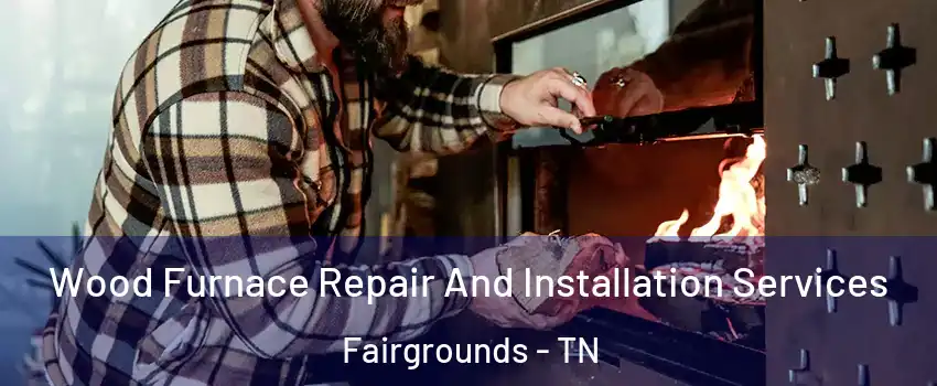 Wood Furnace Repair And Installation Services Fairgrounds - TN