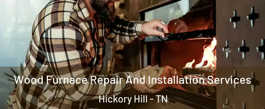 Wood Furnace Repair And Installation Services Hickory Hill - TN