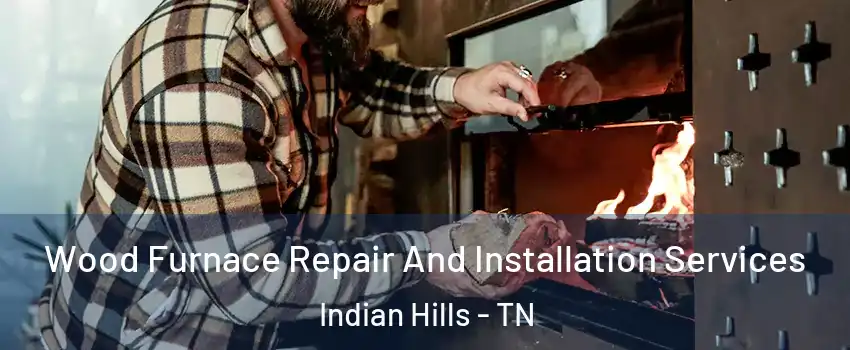 Wood Furnace Repair And Installation Services Indian Hills - TN