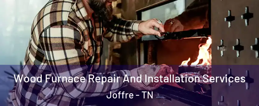 Wood Furnace Repair And Installation Services Joffre - TN