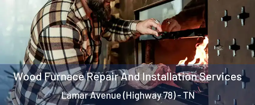 Wood Furnace Repair And Installation Services Lamar Avenue (Highway 78) - TN