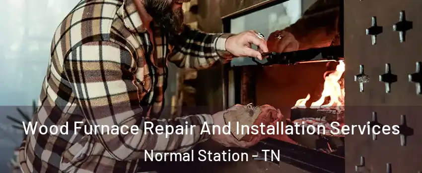 Wood Furnace Repair And Installation Services Normal Station - TN