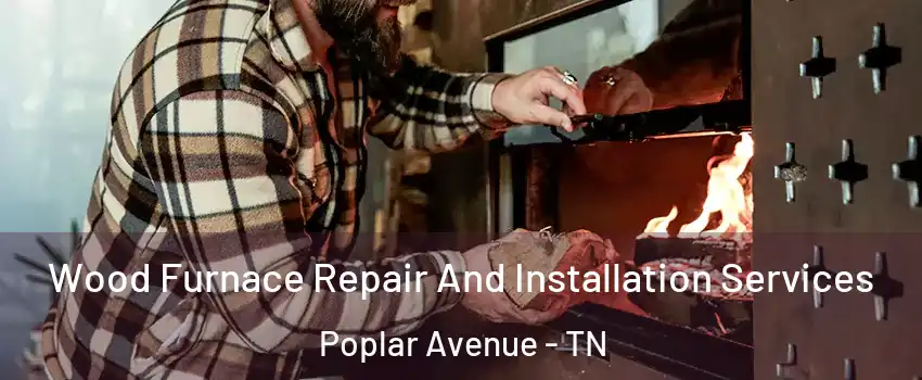 Wood Furnace Repair And Installation Services Poplar Avenue - TN